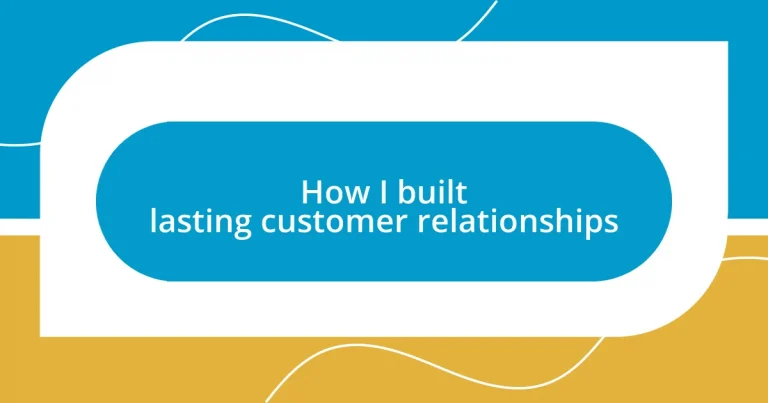 How I built lasting customer relationships