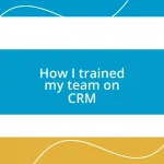 How I trained my team on CRM