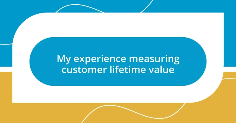 My experience measuring customer lifetime value