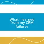 What I learned from my CRM failures