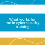 What works for me in cybersecurity training