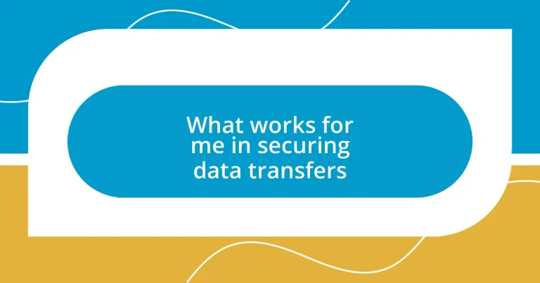 What works for me in securing data transfers