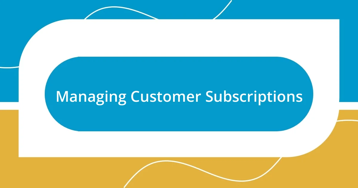 Managing Customer Subscriptions