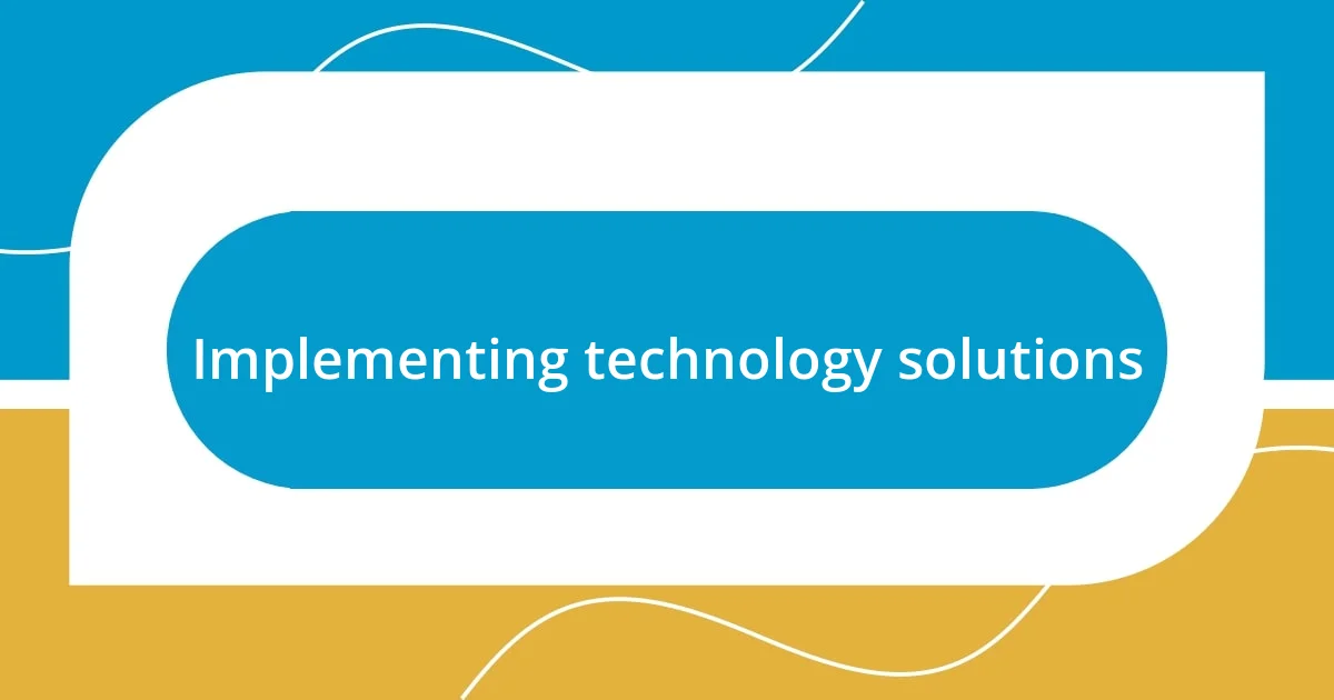 Implementing technology solutions