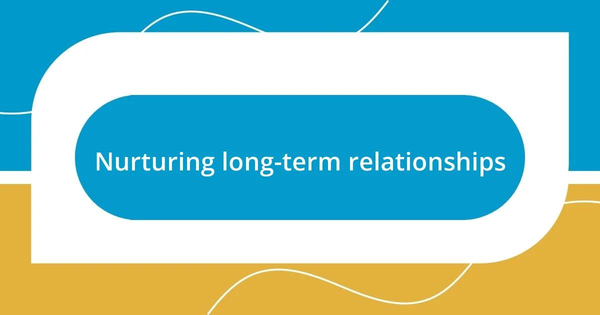 Nurturing long-term relationships