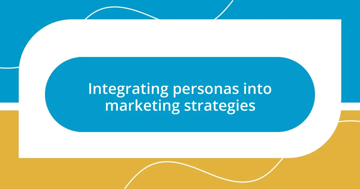 Integrating personas into marketing strategies