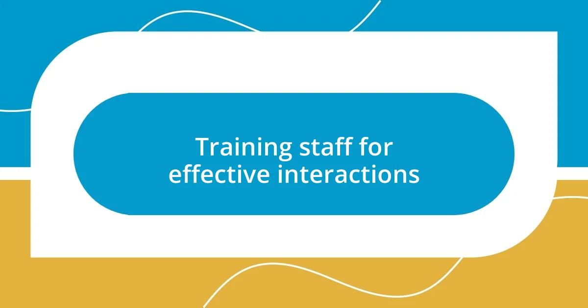 Training staff for effective interactions