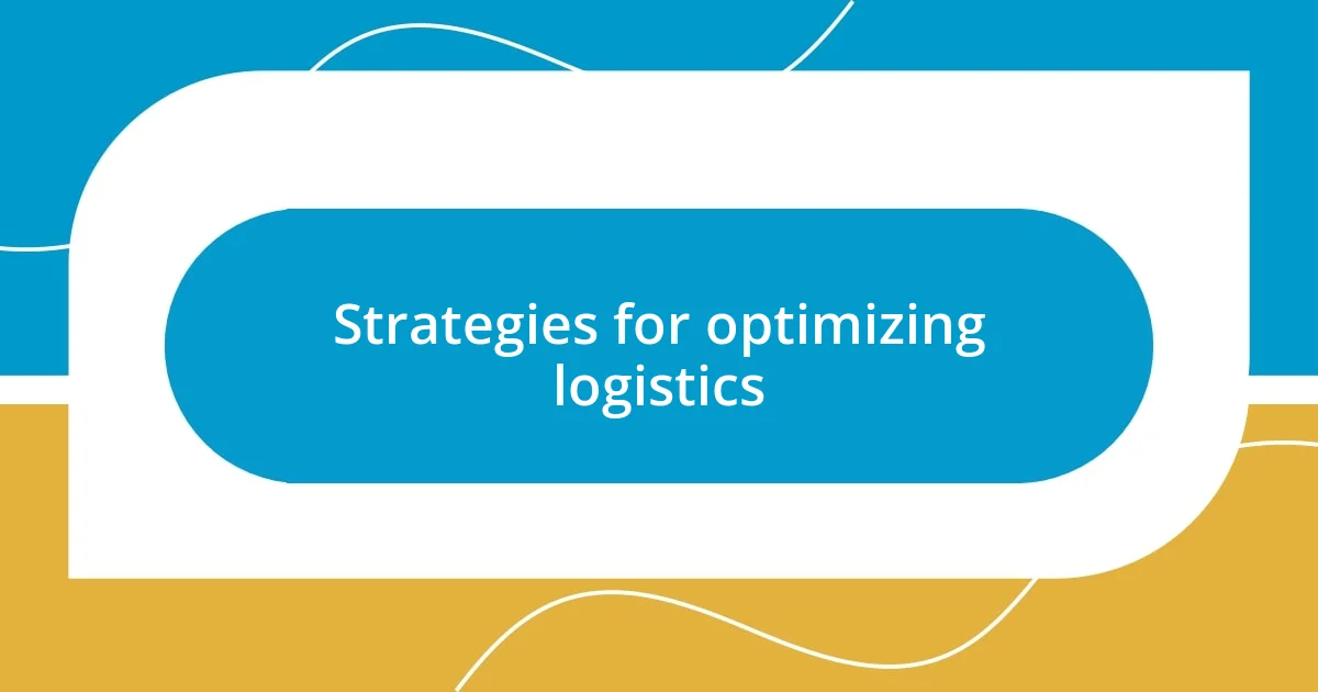 Strategies for optimizing logistics