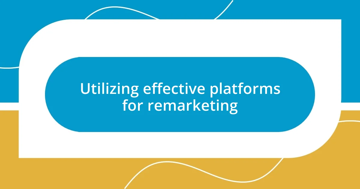 Utilizing effective platforms for remarketing