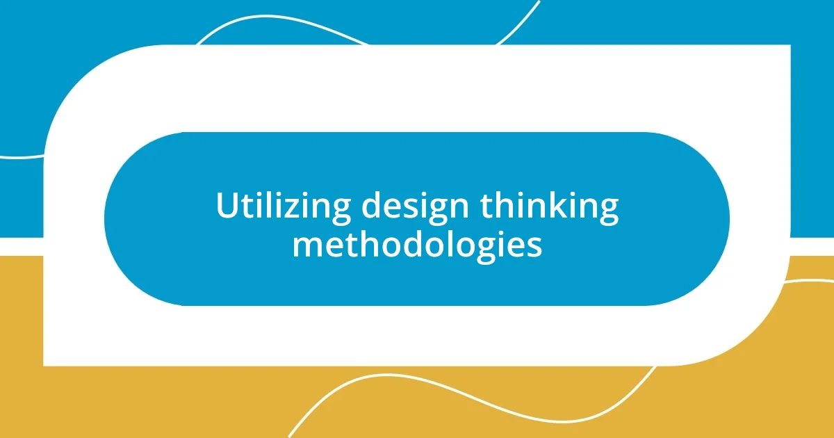 Utilizing design thinking methodologies