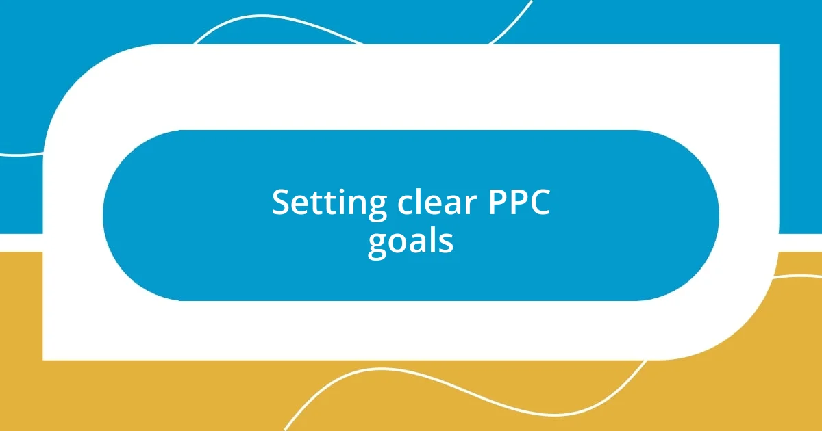 Setting clear PPC goals