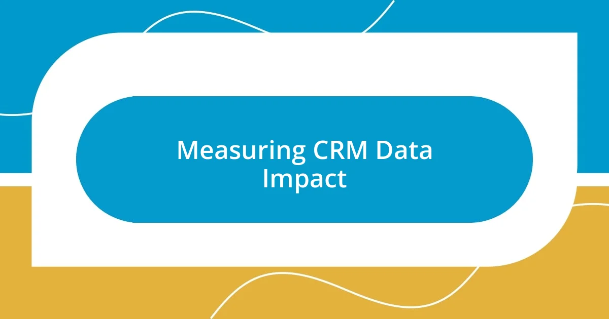 Measuring CRM Data Impact