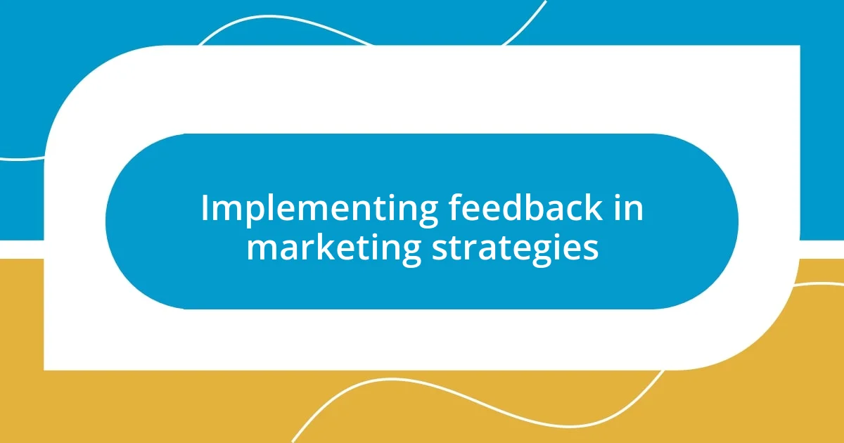 Implementing feedback in marketing strategies