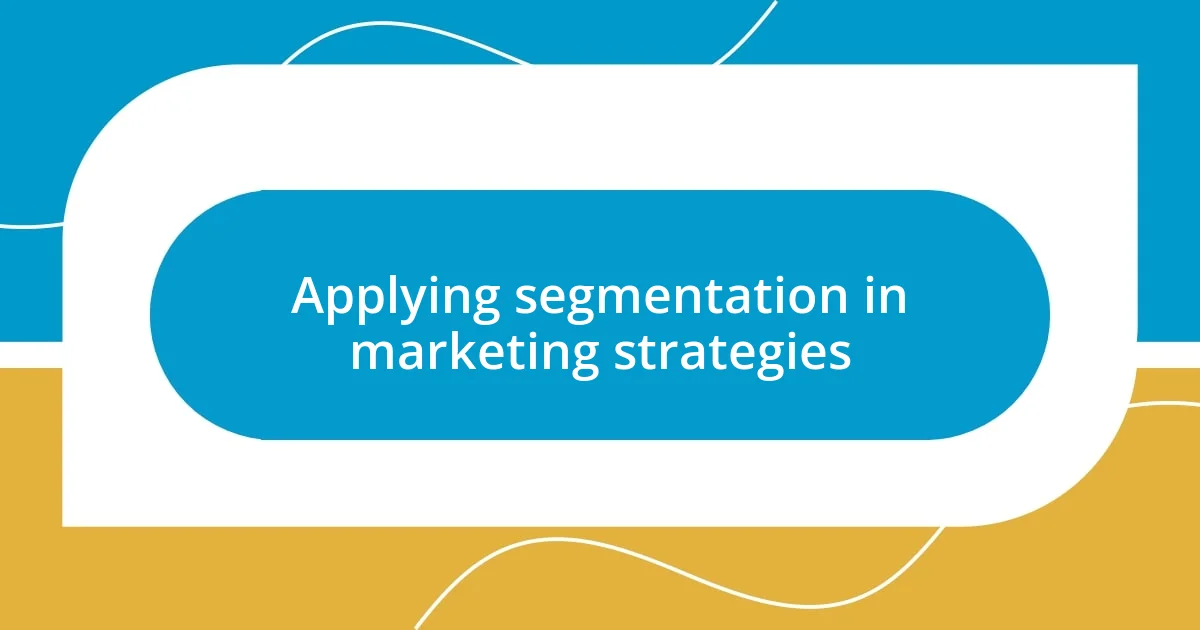 Applying segmentation in marketing strategies