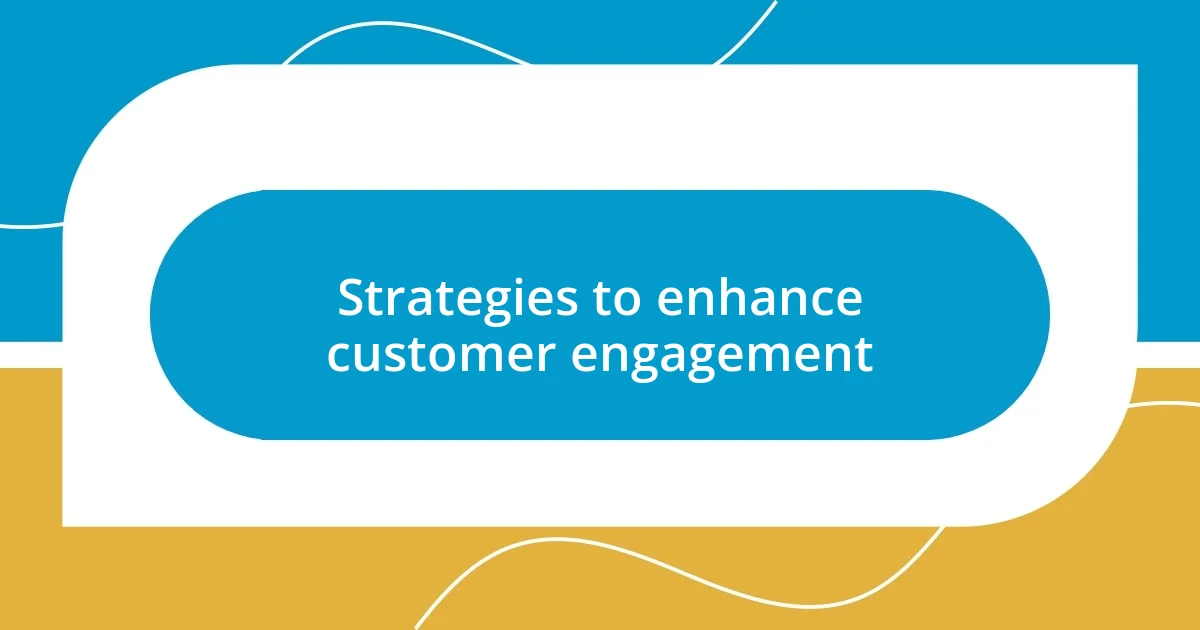 Strategies to enhance customer engagement