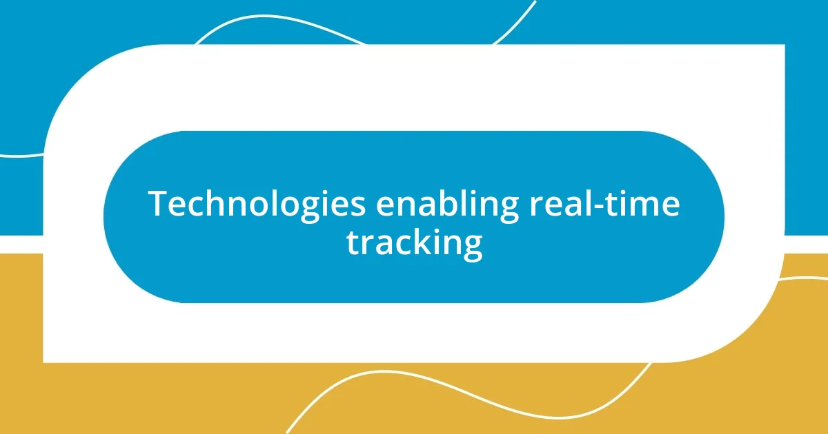 Technologies enabling real-time tracking