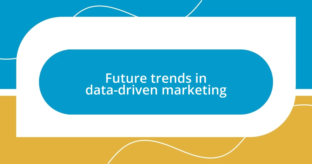 Future trends in data-driven marketing