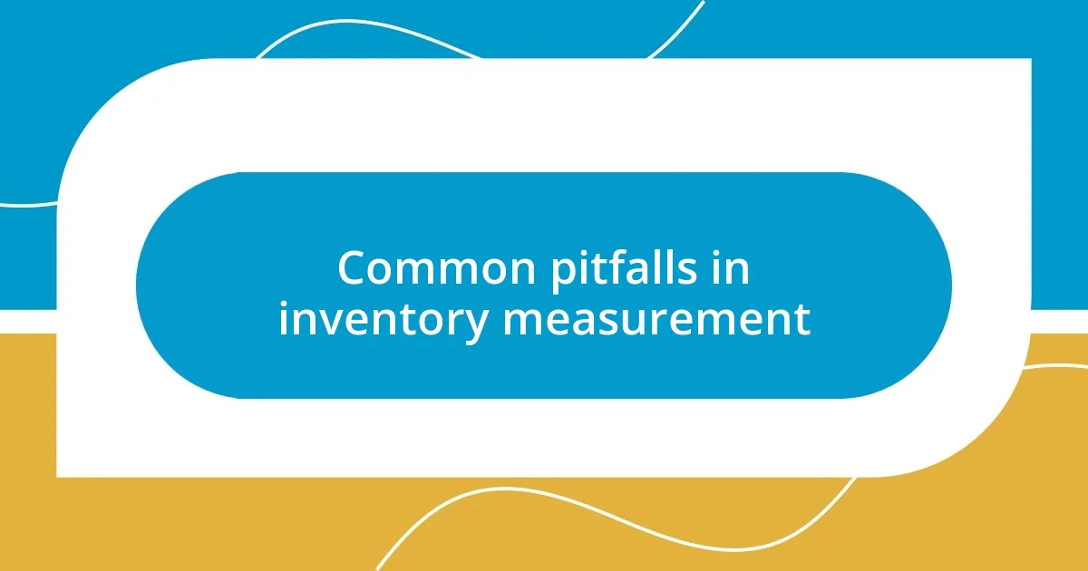 Common pitfalls in inventory measurement