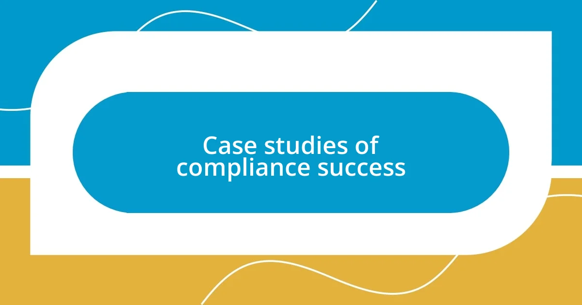 Case studies of compliance success