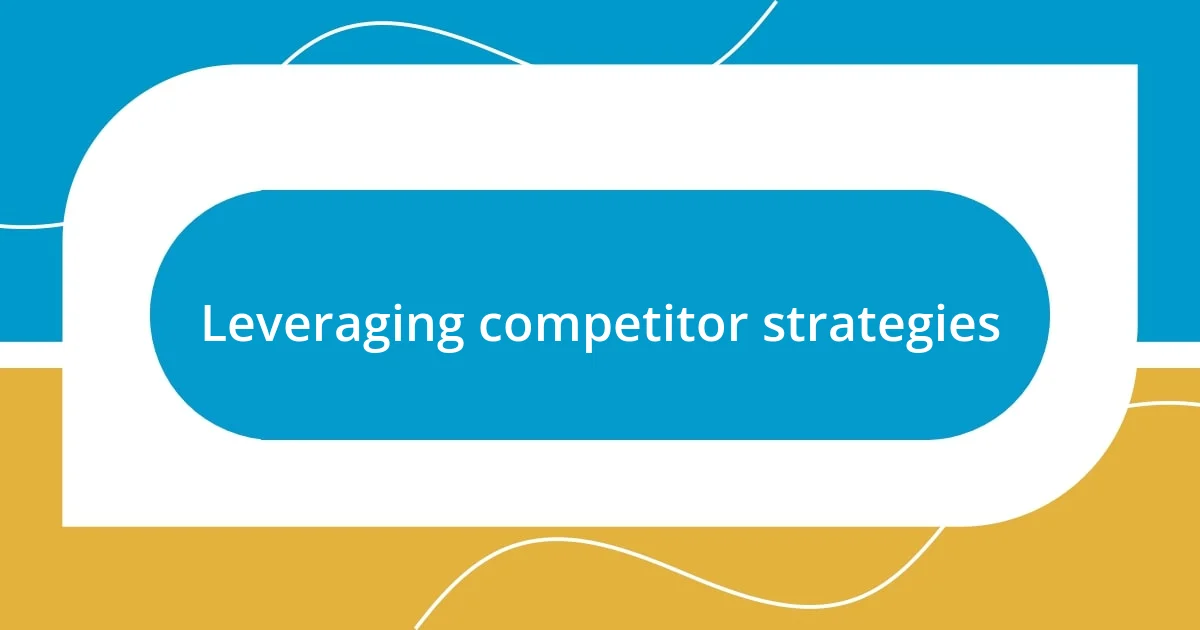 Leveraging competitor strategies